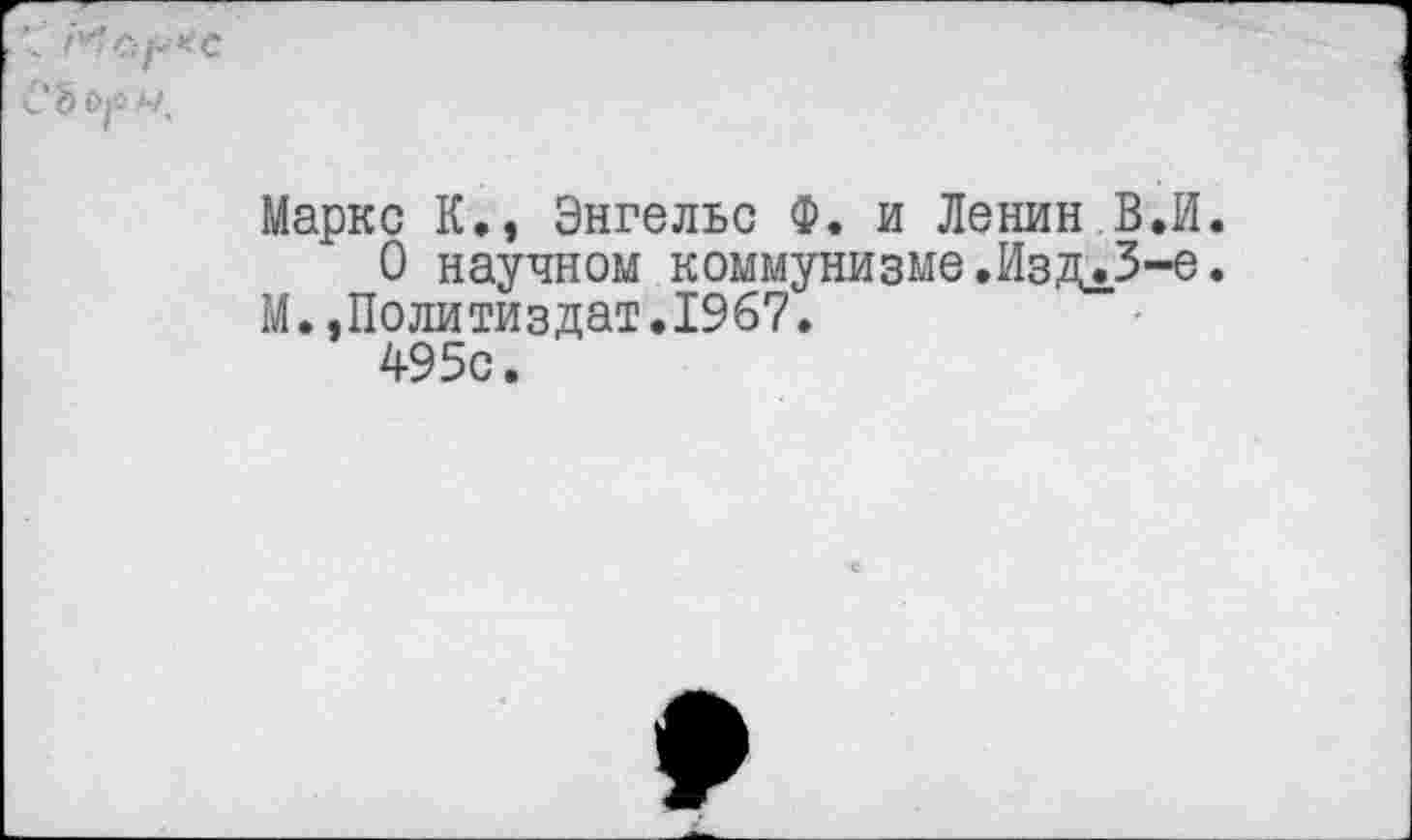 ﻿О Ь
Маркс К., Энгельс Ф. и Ленин В.И.
О научном коммунизме.ИздЛ-е.
М.,Политиздат.1967.
495с.